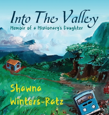 Into The Valley: Memoir of a Missionary's Daughter - Shawna Winters-ratz