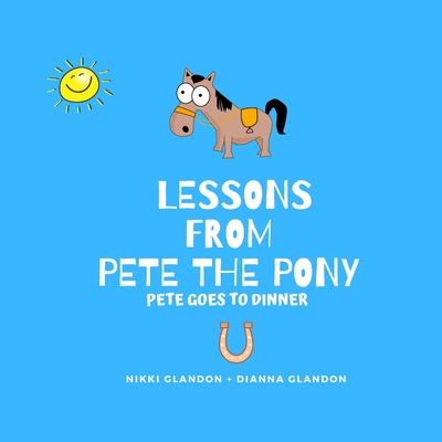 Lessons From Pete the Pony, Pete goes to Dinner - Nikki L. Glandon