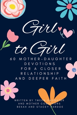 Girl to Girl: 60 Mother-Daughter Devotions for a Closer Relationship and Deeper Faith - Stacey Pardoe