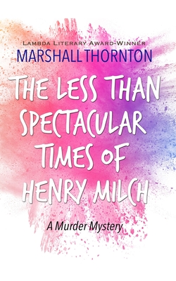 The Less Than Spectacular Times of Henry Milch - Marshall Thornton