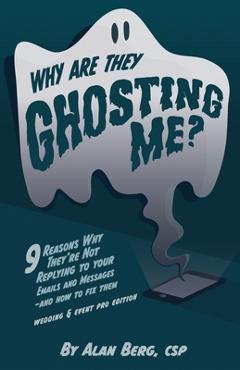 Coperta cărții 'Why Are They Ghosting Me? - Wedding & Event Pros Edition - Alan Berg'