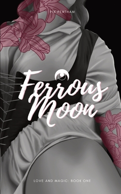 Coperta cărții 'Ferrous Moon: Love and Magic - Book One - Pix Pentham'
