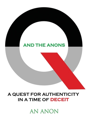 Q and the Anons: A Quest for Authenticity in a Time of Deceit - An Anon