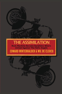 The Assimilation: Rock Machine Become Bandidos - Bikers United Against The Hells Angels - Edward Winterhalder