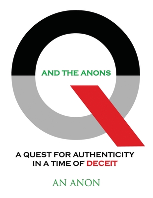 Q and the Anons: A Quest for Authenticity in a Time of Deceit - An Anon
