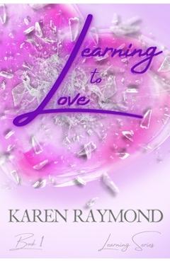 Coperta cărții 'Learning to Love - Book 1 (Learning Series) - Karen Raymond'