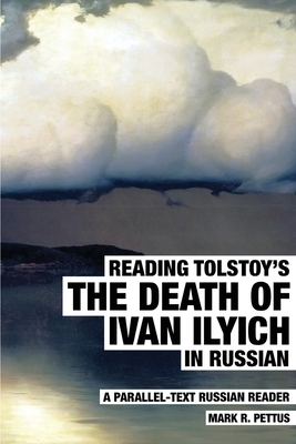 Reading Tolstoy's The Death of Ivan Ilyich in Russian: A Parallel-Text Russian Reader - Mark R. Pettus