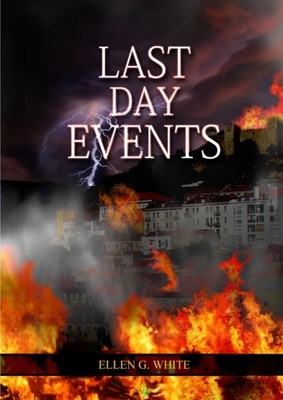 Last Day Events: (Country Living, Message to Young People in the last Days, Adventist Home counsels, 1844 made simple, The Great Contro - Ellen G. White