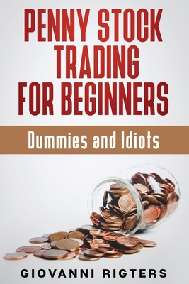 Penny Stock Trading for Beginners, Dummies & Idiots - Giovanni Rigters
