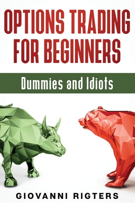 Options Trading for Beginners, Dummies & Idiots - Giovanni Rigters