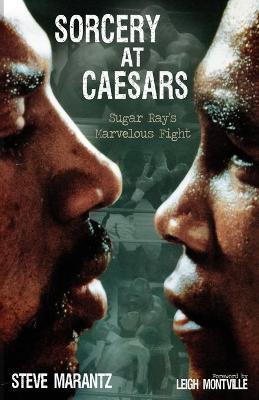 Sorcery at Caesars: Sugar Ray's Marvelous Fight - Steve Marantz
