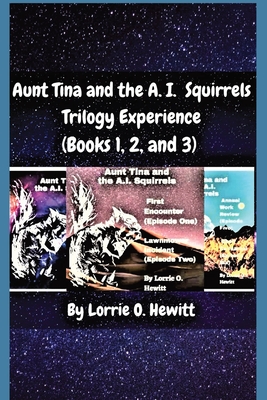 Aunt Tina and the A.I. Squirrels Trilogy Experience (Books 1, 2 and 3) - Lorrie O. Hewitt