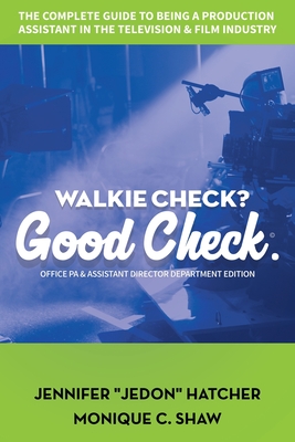 Walkie Check, Good Check: The Complete Guide To Being A Production Assistant In The Television & Film Industry - Jennifer Jedon Hatcher