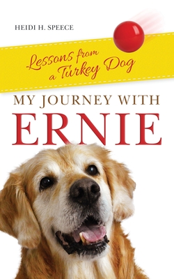 My Journey with Ernie: Lessons from a Turkey Dog - Heidi Speece