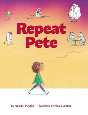 Repeat Pete: A Children's Book About Being Careful With Your Words - Noelani Putirka