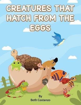 Creatures That Hatch from Eggs - Beth Costanzo