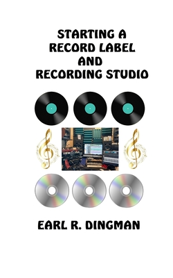Starting a Record Label and Recording Studio - Earl R. Dingman