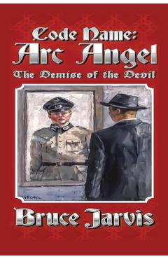 Coperta cărții 'Code Name Arc Angel: The Demise of the Devil - Bruce Jarvis'