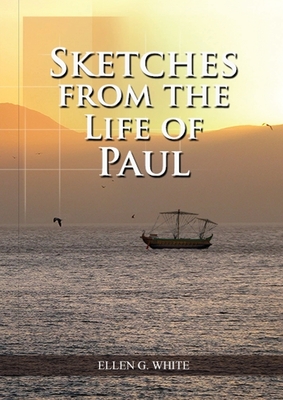 Sketches from the Life of Paul: (The miracles of Paul, Country Living, living by faith, the third angels message - Ellen G. White