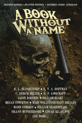 A Book Without A Name: Western Horror - Splatter Western - Southern Gothic Anthology - B. L. Blankenship