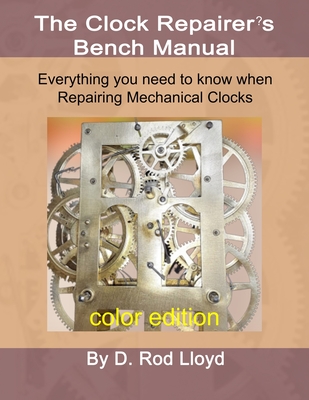 Clock Repairer's Bench Manual: Everything you need to know When Repairing Mechanical Clocks - D. Rod Lloyd