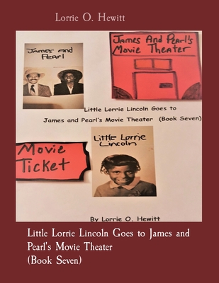 Little Lorrie Lincoln Goes to James and Pearl's Movie Theater (Book Seven) - Lorrie O. Hewitt