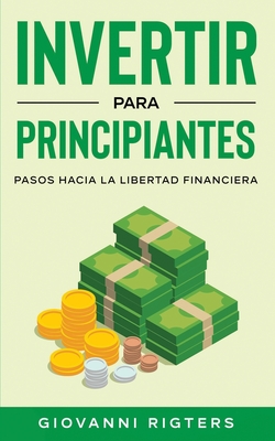 Invertir Para Principiantes: Pasos Hacia La Libertad Financiera - Giovanni Rigters