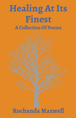Coperta cărții 'Healing At Its Finest: A Collection Of Poems - Rochanda Maxwell'