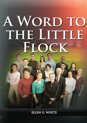 A Word to the Little Flock: (1844 information, country living, living by faith, the third angels message, the sanctuary and its service) - Ellen G. White