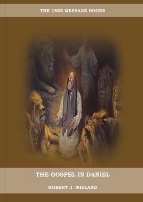 The Gospel in Daniel: (Whoso Read Let Him Understand, Revelation of Things to Come, the third angels message, country living importance) - Robert J. Wieland