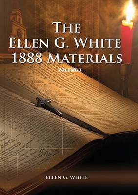 1888 Materials Volume 1: (1888 Message, Country living, Final time events quotes, Justification by Faith according to the Third Angels Message) - Ellen G. White