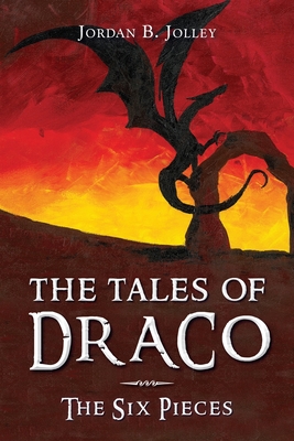The Tales of Draco: The Six Pieces - Jordan B. Jolley