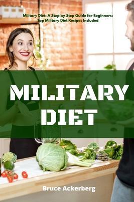 Military Diet: A Beginner's Step-by-Step Guide With Recipes - Bruce Ackerberg