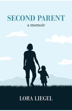 Coperta cărții 'Second Parent: a memoir - Lora Liegel'