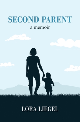 Second Parent: a memoir - Lora Liegel