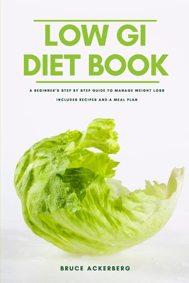 The Low GI Diet Book: A Beginner's Step-by-Step Guide for Managing Weight: With Recipes and a Meal Plan - Bruce Ackerberg
