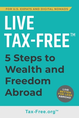 Live Tax-Free: Five-Steps to Wealth and Freedom Abroad. Join US Expats and Digital Nomads Overseas - Ken Fisher