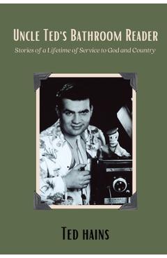 Coperta cărții 'Uncle Ted's Bathroom Reader: Stories of a Lifetime of Service to God and Country - Ted Hains'
