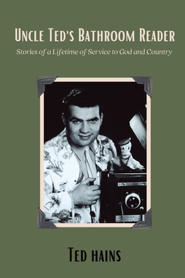 Coperta cărții 'Uncle Ted's Bathroom Reader: Stories of a Lifetime of Service to God and Country - Ted Hains'