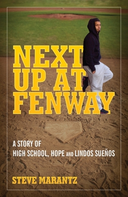Next Up at Fenway: A Story of High School, Hope and Lindos Suenos - Steve Marantz