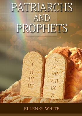 Patriarchs and Prophets: (Prophets and Kings, Desire of Ages, Acts of Apostles, The Great Controversy, country living counsels, adventist home - Ellen G. White