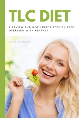 TLC Diet: A Beginner's Overview and Review with Recipes - Bruce Ackerberg