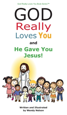 God Really Loves You and He Gave You Jesus! - Wendy L. Nelson