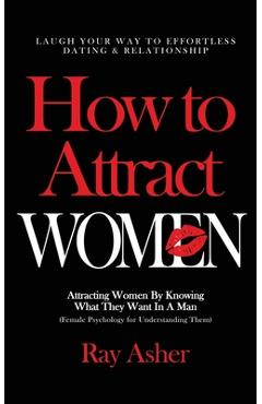 Poza produsului How to Attract Women: Laugh Your Way to Effortless Dating & Relationship! Attracting Women By Knowing What They Want In A Man (Female Psycho - Ray Asher
