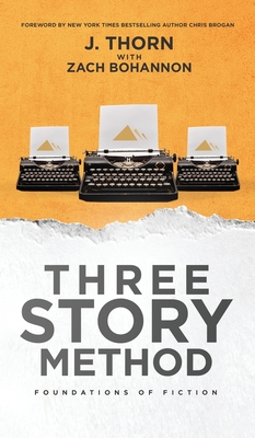 Three Story Method: Foundations of Fiction - J. Thorn