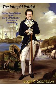 Coperta cărții 'The Intrepid Patriot - Captain Jacob Milligan of the South Carolina Navy: The American Revolution - Scott Gabrielson'