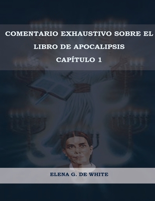 Comentario Exhaustivo sobre el libro de Apocalipsis Volumen 1 - Elena W. De White