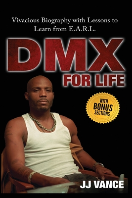 DMX for Life by JJ Vance: Vivacious Biography with Lessons to Learn from E.A.R.L. - Jj Vance