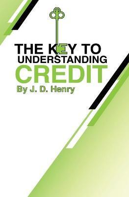 The Key to Understanding Credit - J. D. Henry