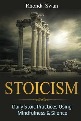 Stoicism: Daily Stoic Practices Using Mindfulness & Silence - Rhonda Swan